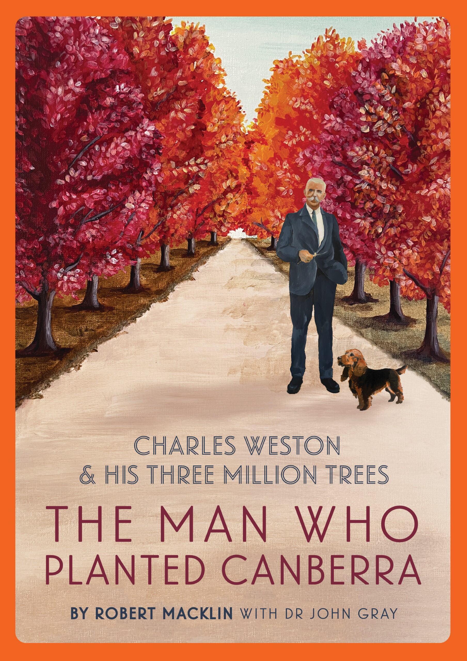 A book cover featuriung a painting of a man in suit standing on tree-lined path with a small dog. COver title: The Man Who Planted Canberra by Robert Macklin and Dr John Gray