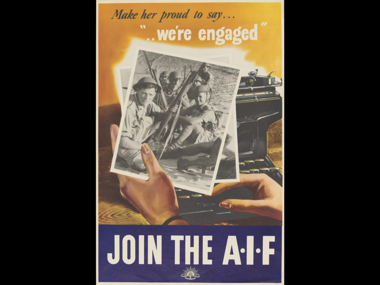 Poster saying, 'Make her proud to say... "we're engaged". Join the A.I.F.'. Text surrounds a drawing of hands holding an image of soldiers. A typewriter sits on a table behind the hands and image.