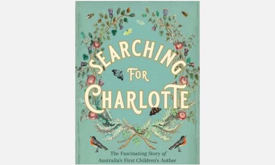 Cover of the book 'Searching for Charlotte: The Fascinating Story of Australia's First Children's Author'