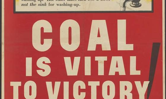 A large red and yellow poster with a bold headline reading 'COAL IS VITAL TO VICTORY!'. The poster has three sub headings that read 'Switch off PROMPTLY' with a picture of a light switch, 'Turn that GAS down!' With an image of a pot on a gas cooktop, and 'Don't waste WATER!' with an image of a running tap.
