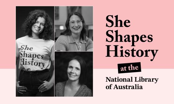 A promotional graphic featuring three black-and-white portraits of women alongside the text 'She Shapes History at the National Library of Australia' on a pink background.