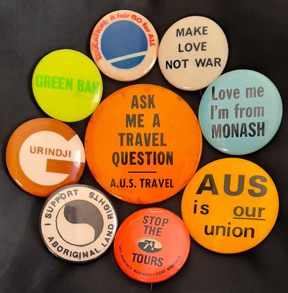 9 badges of various sizes with slogans for various causes such as 'I support Aboriginal land rights' and 'Make love not war'
