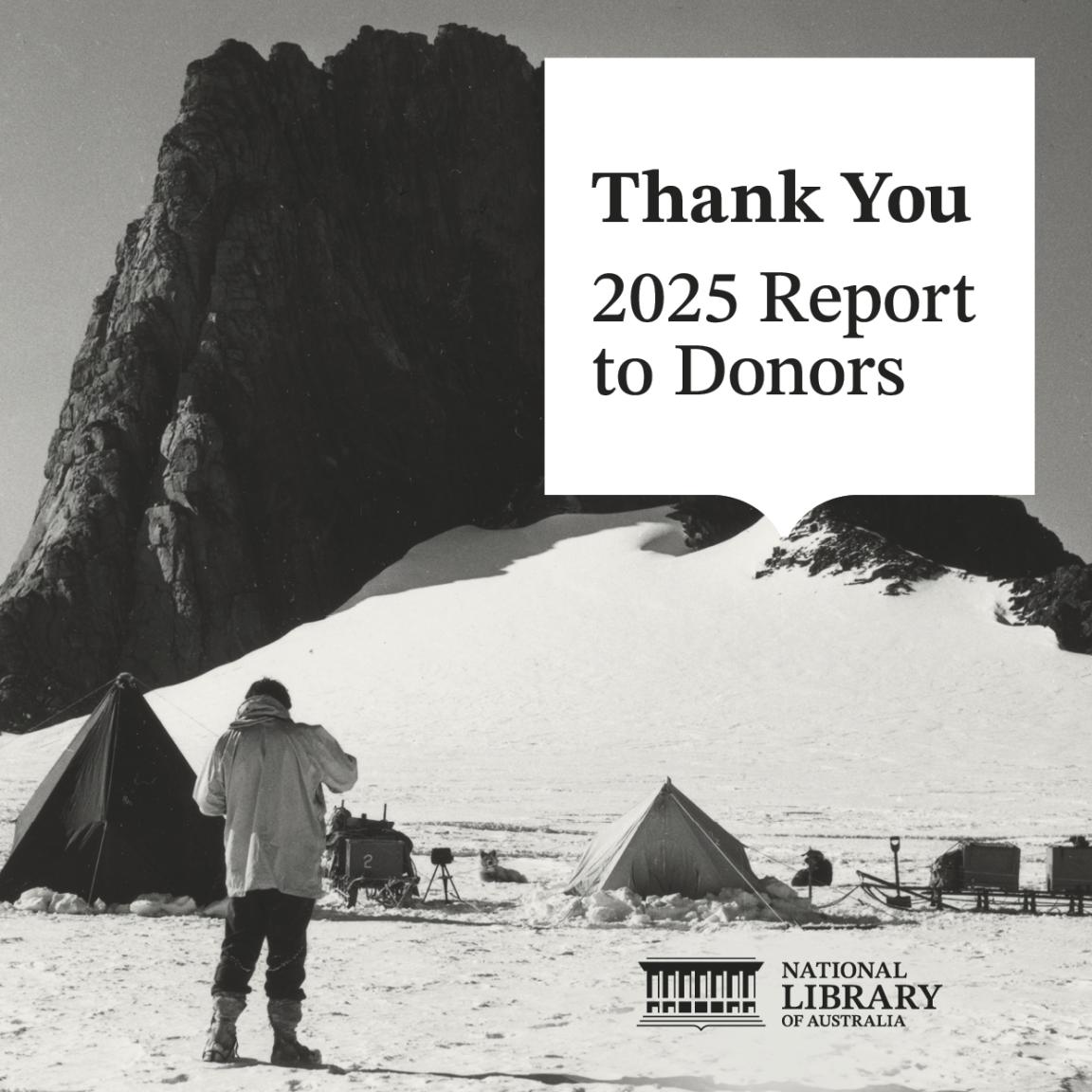 The cover of the 2025 Donor Report says 'Thank You 2025 Report to Donors' with the Library's logo in the corner. A man standing on a snowy plain, in front of tents, sledges with scientific equipment, scientists and sled dogs. A large rocky outcrop looms in the background. 