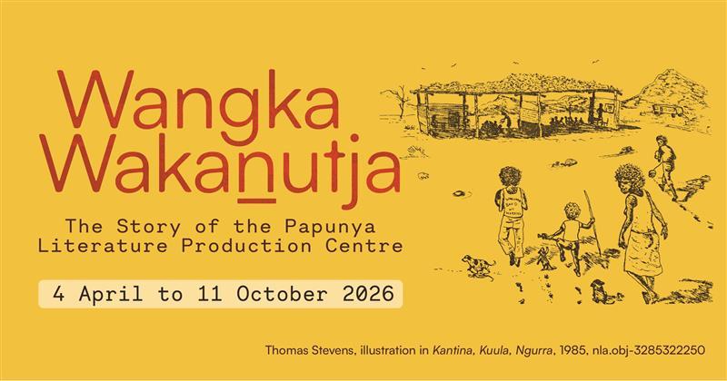 The 'Wangka Wakanutja: The Story of the Papunya Literature Production Centre' branding. The image features an illustration of children walking towards a covered area where others are being taught, and the exhibition dates: 4 April to 11 October 2026. 